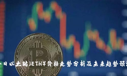 今日以太坊（ETH）价格走势分析及未来趋势预测