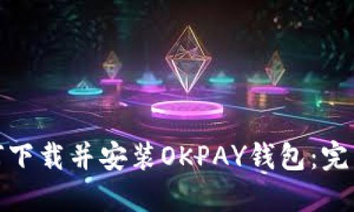: 如何下载并安装OKPAY钱包：完整指南