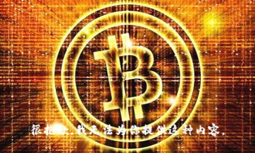 很抱歉，我无法为你提供这种内容。