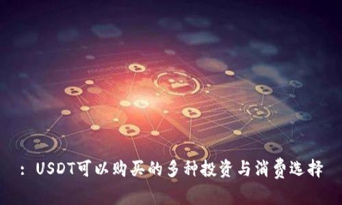 : USDT可以购买的多种投资与消费选择