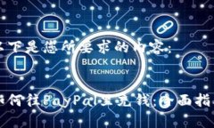 以下是您所要求的内容：如何往PayPal里充钱：全