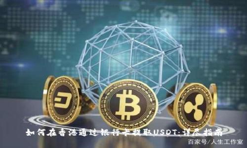 如何在香港通过银行卡提取USDT：详尽指南