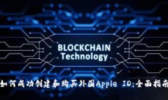如何成功创建和购买外国Apple ID：全面指南