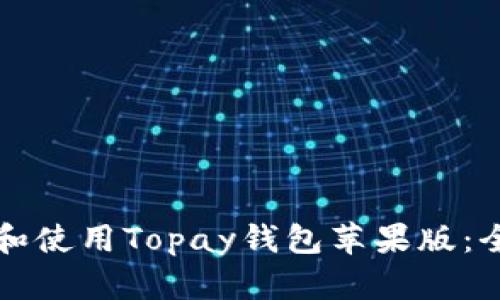 如何下载和使用Topay钱包苹果版：全方位指南