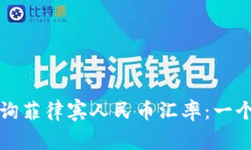 如何快速查询菲律宾人民币汇率：一个全面的指南
