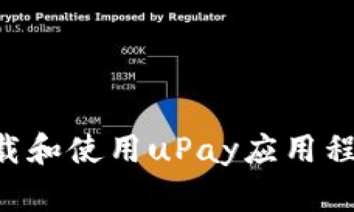 如何安全下载和使用uPay应用程序：终极指南