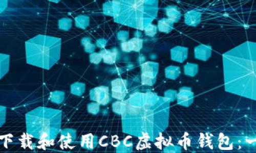 
如何安全下载和使用CBC虚拟币钱包：一步步指南