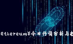 以太坊（Ethereum）今日行情分析与投资策略
