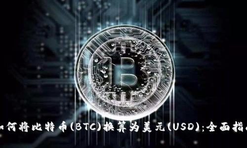 如何将比特币(BTC)换算为美元(USD)：全面指南