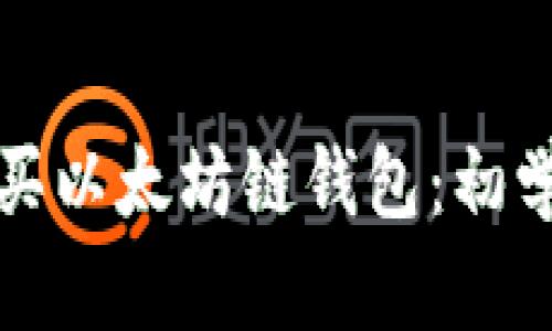 如何购买以太坊链钱包：初学者指南