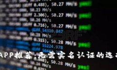 2023年数字货币交易APP推荐：无需实名认证的选择