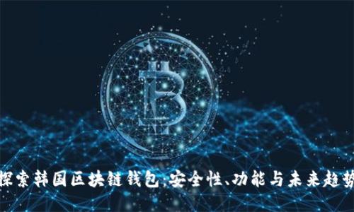 探索韩国区块链钱包：安全性、功能与未来趋势