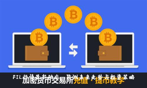FIL行情最新动态, 猜测未来走势与投资策略
