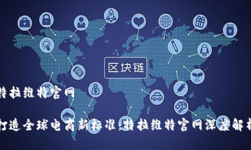 特拉维特官网

打造全球电商新标准：特拉维特官网深度解析