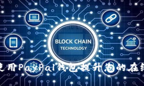 如何有效使用PayPal钱包提升您的在线支付体验