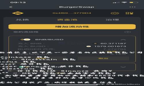 区块链钱包的公司名称有很多，以下是一些著名的区块链钱包公司及其开发的钱包产品：

1. **Coinbase** - Coinbase 钱包
2. **Blockchain.com** - Blockchain 钱包
3. **Exodus** - Exodus 钱包
4. **Trezor** - Trezor 硬件钱包
5. **Ledger** - Ledger Nano S/X 硬件钱包
6. **Electrum** - Electrum 钱包
7. **Trust Wallet** - 信任钱包（被 Binance 收购）
8. **MyEtherWallet** - MEW 钱包（以太坊官方钱包）
9. **MetaMask** - 加密投资者常用的以太坊和ERC20代币钱包
10. **Atomic Wallet** - 支持多币种的去中心化钱包

如果您正寻求某个特定的公司或产品，欢迎提供更多信息！