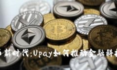 加密货币新时代：Upay如何推动金融科技的革命