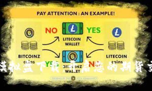 文华期货模拟盘下载：开启您的期货交易新体验