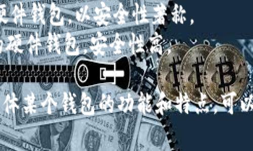 区块链钱包的名称有很多，市面上常见的区块链钱包包括：

1. **Coinbase Wallet** - 一个流行的多币种钱包，属于Coinbase交易所。
2. **MetaMask** - 主要用于以太坊和ERC-20代币的浏览器扩展和移动应用。
3. **Trust Wallet** - Binance推出的官方钱包，支持多种加密货币。
4. **Exodus** - 一个用户友好的桌面和移动钱包，支持多种加密资产。
5. **Ledger Nano S/X** - 硬件钱包，以安全性著称。
6. **Trezor** - 另一种流行的硬件钱包，安全性高。

如果你有特定的需求或想了解具体某个钱包的功能和特点，可以告诉我，我会提供更详细的介绍。