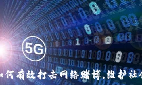   
警察如何有效打击网络赌博，维护社会安全