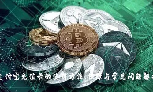 支付宝充值卡的使用方法、保障与常见问题解析