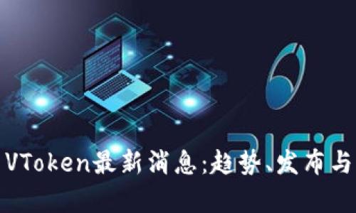 : 2025 VToken最新消息：趋势、发布与市场分析