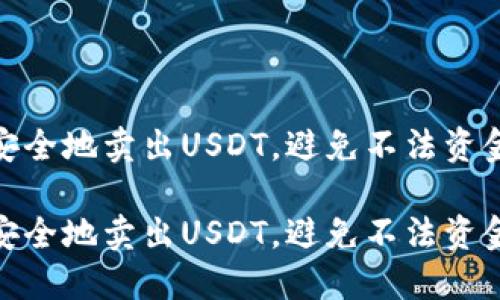 如何安全地卖出USDT，避免不法资金风险

如何安全地卖出USDT，避免不法资金风险
