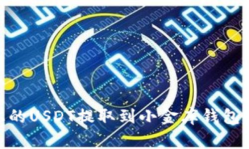 如何将欧易（OKEx）上的USDT提取到小金库钱包：详细步骤与注意事项