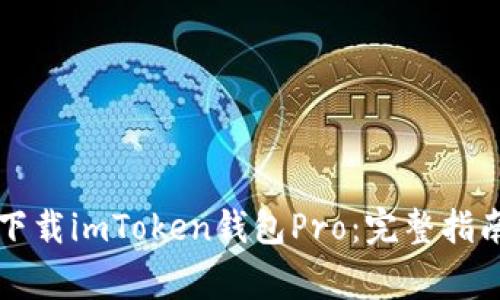 如何安全高效地下载imToken钱包Pro：完整指南与常见问题解析