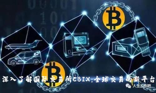 深入了解国际交易所CBIX：全球交易的新平台