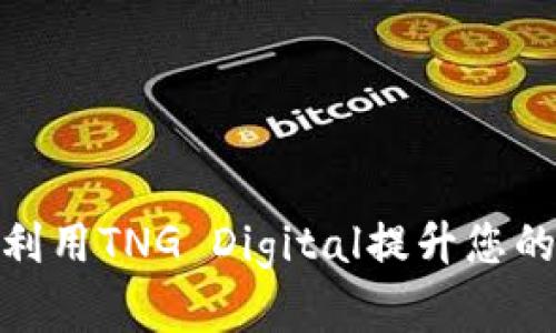 如何有效利用TNG Digital提升您的在线业务