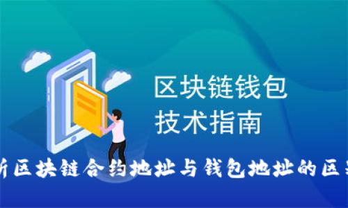 深入解析区块链合约地址与钱包地址的区别与联系